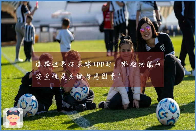 选择世界杯买球app时，哪些功能和安全性是关键考虑因素？