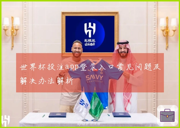 世界杯投注app登录入口常见问题及解决办法解析